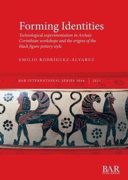 portada Forming Identities: Technological Experimentation in Archaic Corinthian Workshops and the Origins of the Black Figure Pottery Style (3044) (British Archaeological Reports International Series) (en Inglés)