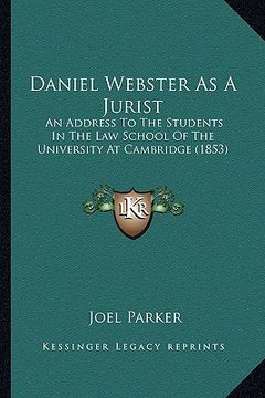 portada daniel webster as a jurist: an address to the students in the law school of the universian address to the students in the law school of the univer (en Inglés)