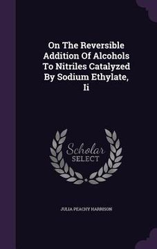portada On The Reversible Addition Of Alcohols To Nitriles Catalyzed By Sodium Ethylate, Ii (en Inglés)