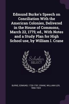 portada Edmund Burke's Speech on Conciliation With the American Colonies, Delivered in the House of Commons, March 22, 1775; ed., With Notes and a Study Plan (en Inglés)