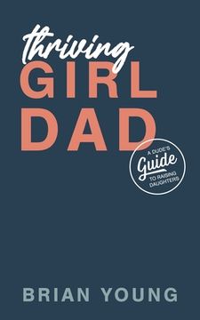 portada Thriving Girl Dad: A Dude's Guide to Raising Daughters (en Inglés)