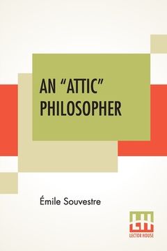 portada An "Attic" Philosopher: (Un Philosophe Sous Les Toits) With A Preface By Joseph Bertrand, Of The French Academy (en Inglés)