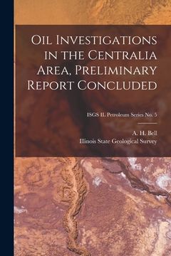 portada Oil Investigations in the Centralia Area, Preliminary Report Concluded; ISGS IL Petroleum Series No. 5 (en Inglés)