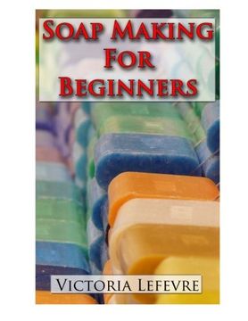 portada Soap making for Beginners: Learn to Make Homemade Soap with 21 Recipes