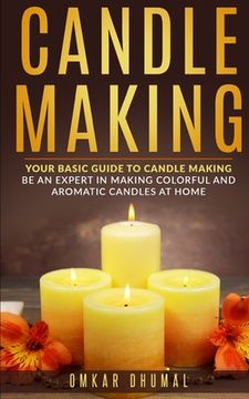 portada Candle Making: Your Basic Guide To Candle Making: Be an Expert in Making Colorful and Aromatic Candles At Home (en Inglés)