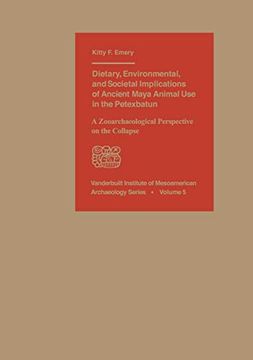 portada Dietary, Environmental, and Societal Implications of Ancient Maya Animal use in the Petexbatun: A Zooarchaeological Perspective on the Collapse. Institute of Mesoamerican Archaeology Series) (en Inglés)
