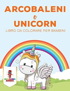 portada Arcobaleni e Unicorni: Libro da Colorare per Bambini (en Italiano)