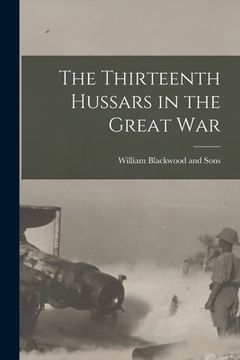 portada The Thirteenth Hussars in the Great War (en Inglés)