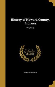 portada History of Howard County, Indiana; Volume 2 (en Inglés)