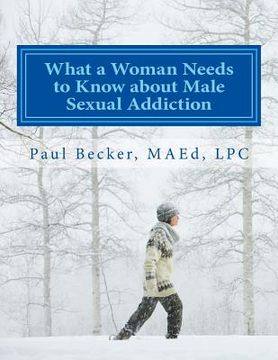 portada What a Woman Needs to Know about Male Sexual Addiction: Updated version of Why Is My Partner Sexually Addicted? (en Inglés)