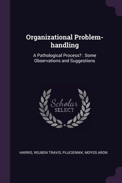 portada Organizational Problem-handling: A Pathological Process?: Some Observations and Suggestions (en Inglés)