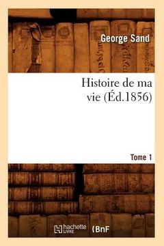 portada Histoire de Ma Vie. Tome 1 (Éd.1856) (in French)
