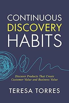 portada Continuous Discovery Habits: Discover Products That Create Customer Value and Business Value 