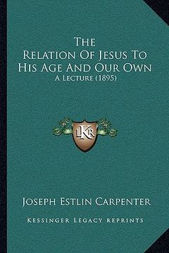 portada the relation of jesus to his age and our own: a lecture (1895) (in English)