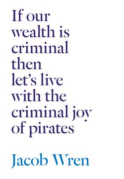 portada If Our Wealth Is Criminal Then Let's Live with the Criminal Joy of Pirates (en Inglés)