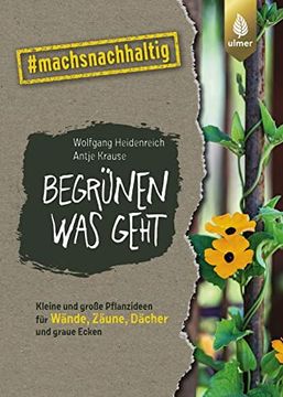 portada Begrünen was Geht: Kleine und Große Pflanzideen für Wände, Zäune, Dächer und Graue Ecken. #Machsnachhaltig (en Alemán)