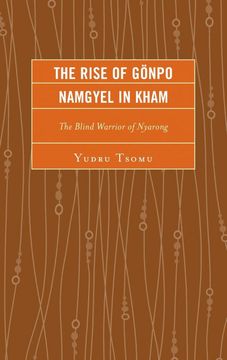 portada The Rise of Gönpo Namgyel in Kham: The Blind Warrior of Nyarong (Studies in Modern Tibetan Culture) (en Inglés)