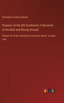 portada Pioneers of the Old Southwest; A Chronicle of the Dark and Bloody Ground: Volume 18 of the Chronicles of America Series - in large print