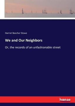 portada We and Our Neighbors: Or, the records of an unfashionable street (en Inglés)
