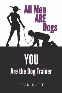 portada All Men Are Dogs: You Are the Dog Trainer (in English)