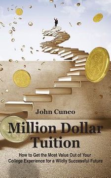 portada Million Dollar Tuition: How to get the most value out of your college experience for a wildly successful future (en Inglés)