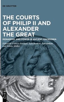 portada The Courts of Philip II and Alexander the Great (en Inglés)