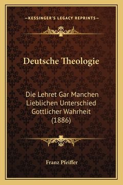 portada Deutsche Theologie: Die Lehret Gar Manchen Lieblichen Unterschied Gottlicher Wahrheit (1886) (en Alemán)