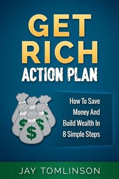 portada Get Rich Action Plan: How To Save Money And Build Wealth In 8 Simple Steps (en Inglés)