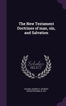 portada The New Testament Doctrines of man, sin, and Salvation (en Inglés)