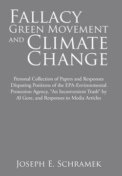 portada Fallacy of the Green Movement and Climate Change: Personal Collection of Papers and Responses Disputing Positions of the Epa-Environmental Protection
