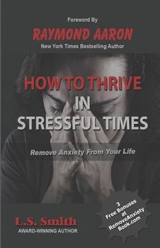 portada How to Thrive in Stressful Times: Remove Anxiety From Your Life