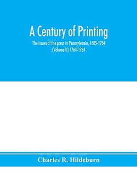 portada A Century of Printing: The Issues of the Press in Pennsylvania, 1685-1784 (Volume ii) 1764-1784 (en Inglés)