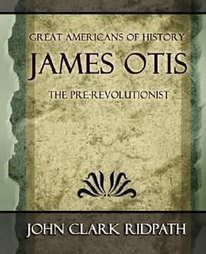 portada james otis the pre-revolutionist - 1903 (en Inglés)