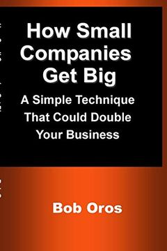 portada How Small Companies get Big: A Simple Technique That Could Double Your Business (en Inglés)