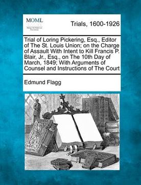 portada trial of loring pickering, esq., editor of the st. louis union; on the charge of assault with intent to kill francis p. blair, jr., esq., on the 10th (en Inglés)