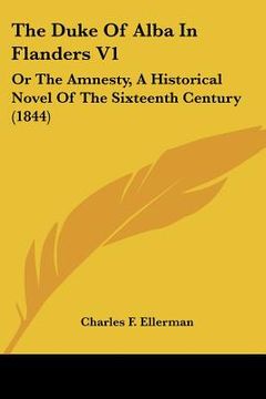 portada the duke of alba in flanders v1: or the amnesty, a historical novel of the sixteenth century (1844)