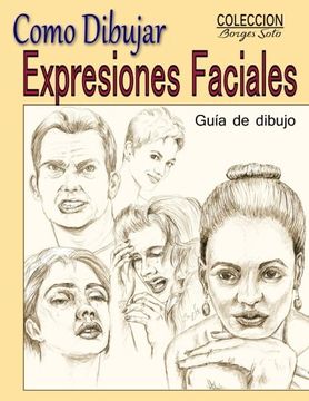 portada Como Dibujar Expresiones Faciales: La Anatomia Humana: Volume 25 (Coleccion Borges Soto)