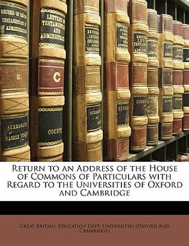 portada return to an address of the house of commons of particulars with regard to the universities of oxford and cambridge (en Inglés)