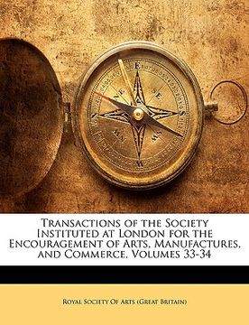 portada transactions of the society instituted at london for the encouragement of arts, manufactures, and commerce, volumes 33-34