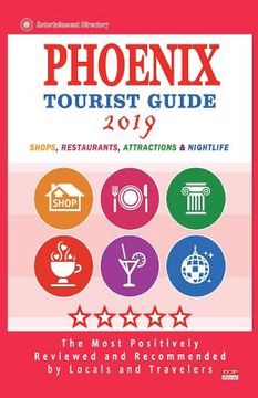 portada Phoenix Tourist Guide 2019: Most Recommended Shops, Restaurants, Entertainment and Nightlife for Travelers in Phoenix (City Tourist Guide 2019) (in English)