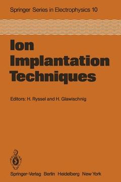 portada ion implantation techniques: lectures given at the ion implantation school in connection with fourth international conference on ion implantation: