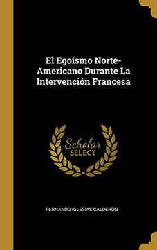 portada El Egoísmo Norte-Americano Durante la Intervención Francesa (in Spanish)