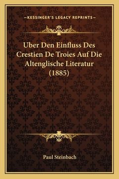 portada Uber Den Einfluss Des Crestien De Troies Auf Die Altenglische Literatur (1885) (in German)
