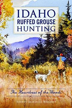 portada Idaho Ruffed Grouse Hunting: The Heartbeat Of The Woods (en Inglés)