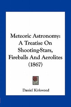 portada meteoric astronomy: a treatise on shooting-stars, fireballs and aerolites (1867) (en Inglés)