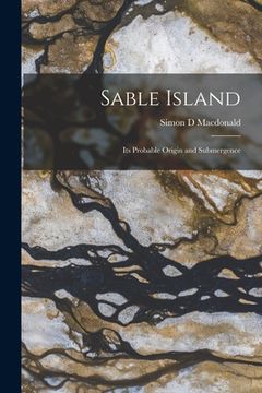 portada Sable Island [microform]: Its Probable Origin and Submergence (in English)