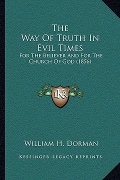 portada the way of truth in evil times: for the believer and for the church of god (1856) (en Inglés)