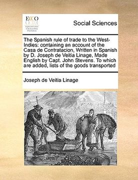 portada the spanish rule of trade to the west-indies: containing an account of the casa de contratacion, written in spanish by d. joseph de veitia linage, mad