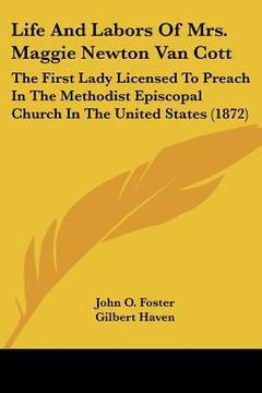 portada life and labors of mrs. maggie newton van cott: the first lady licensed to preach in the methodist episcopal church in the united states (1872) (en Inglés)