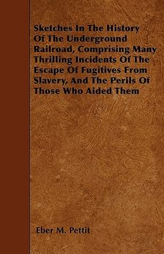 portada sketches in the history of the underground railroad, comprising many thrilling incidents of the escape of fugitives from slavery, and the perils of th (in English)